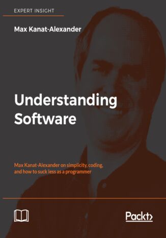 Okładka:Understanding Software. Max Kanat-Alexander on simplicity, coding, and how to suck less as a programmer 