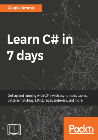 Okładka:Learn C# in 7 days. Get up and running with C# 7 with async main, tuples, pattern matching, LINQ, regex, indexers, and more 