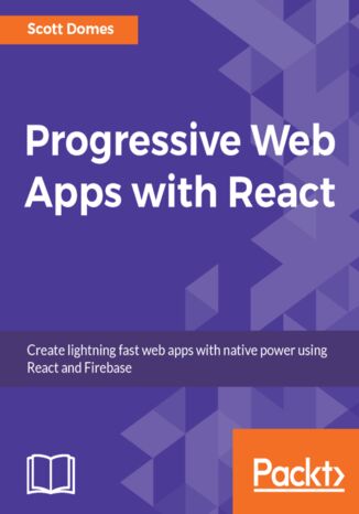 Progressive Web Apps with React. Create lightning fast web apps with native power using React and Firebase Scott Domes - okadka ebooka