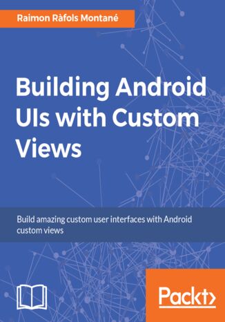 Okładka:Building Android UIs with Custom Views. Build amazing custom user interfaces with Android custom views 