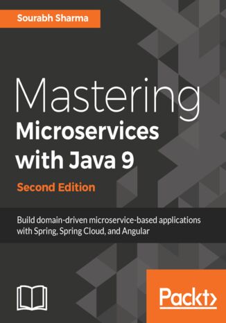 Mastering Microservices with Java 9. Build domain-driven microservice-based applications with Spring, Spring Cloud, and Angular - Second Edition Sourabh Sharma - okadka ebooka