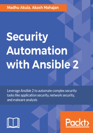 Security Automation with Ansible 2. Leverage Ansible 2 to automate complex security tasks like application security, network security, and malware analysis