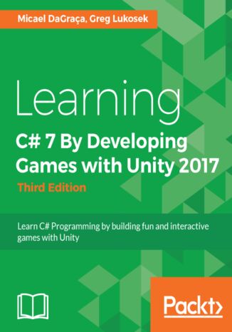 Okładka:Learning C# 7 By Developing Games with Unity 2017. Learn C# Programming by building fun and interactive games with Unity - Third Edition 