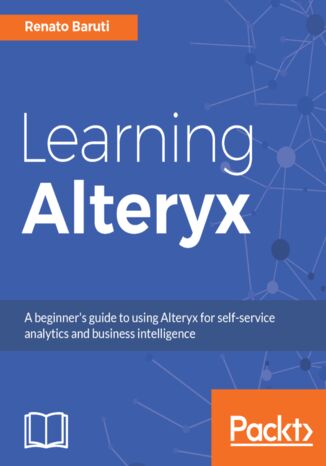 Okładka:Learning Alteryx. A beginner's guide to using Alteryx for self-service analytics and business intelligence 