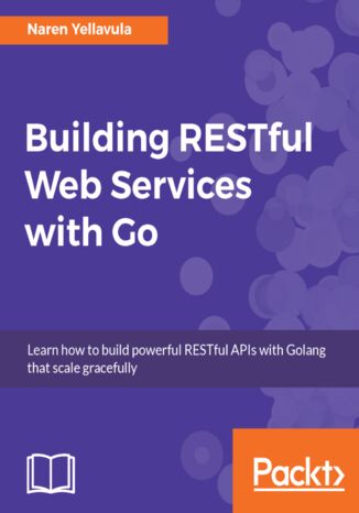 Building RESTful Web services with Go. Learn how to build powerful RESTful APIs with Golang that scale gracefully Naren Yellavula - okadka audiobooks CD