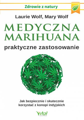 Medyczna marihuana - praktyczne zastosowanie. Jak bezpiecznie i skutecznie korzysta z konopi indyjskich Laurie Wolf, Mary Wolf - okadka ebooka