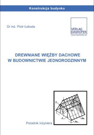 Drewniane więźby dachowe w budownictwie jednorodzinnym. Poradnik inżyniera