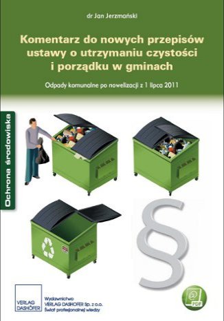 Komentarz do nowych przepisów ustawy o utrzymaniu czystości i porządku w gminach. Odpady komunalne po nowelizacji z 1 lipca 2011