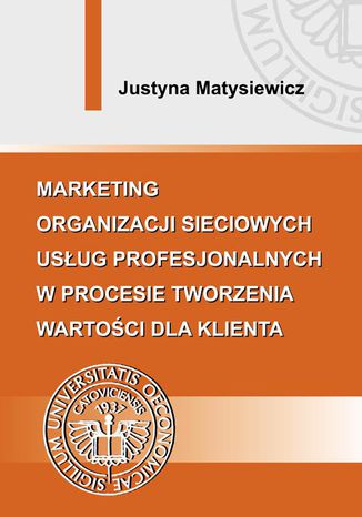 Marketing organizacji sieciowych usug profesjonalnych w procesie tworzenia wartoci dla klienta Justyna Matysiewicz - okadka ebooka