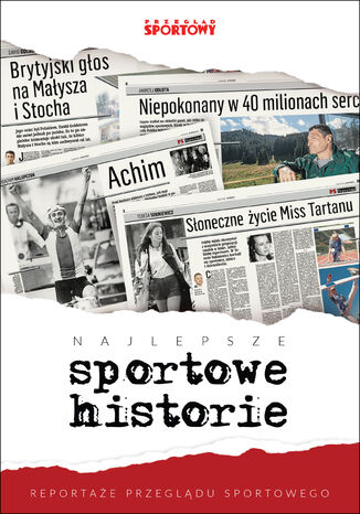 Okładka:Najlepsze sportowe historie. Reportaże Przeglądu Sportowego 