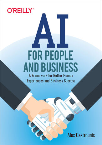 AI for People and Business. A Framework for Better Human Experiences and Business Success Alex Castrounis - okładka książki