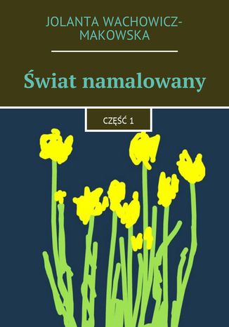 Świat namalowany. Część 1