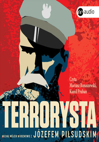 Terrorysta. Micha Wjcik w rozmowie z Jzefem Pisudskim Jzef Pisudski, Micha Wjcik - okadka audiobooka MP3