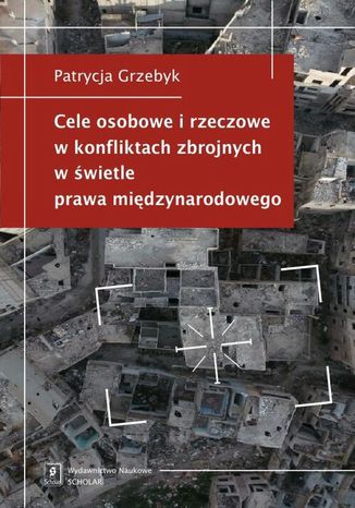 Cele osobowe i rzeczowe w konfliktach zbrojnych w wietle prawa midzynarodowego Patrycja Grzebyk - okadka audiobooka MP3
