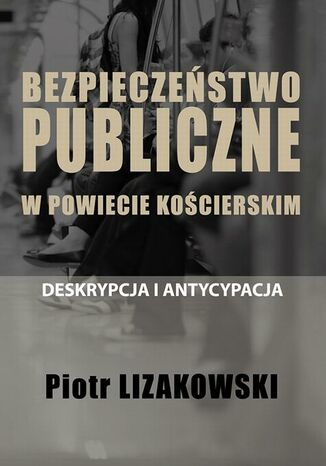 BEZPIECZEŃSTWO PUBLICZNE W POWIECIE KOŚCIERSKIM - DESKRYPCJA I ANTYCYPACJA