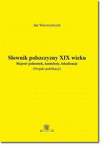 Sownik polszczyzny XIX wieku. Rejestr jednostek, konteksty, lokalizacje Jan Wawrzyczyk - okadka audiobooka MP3