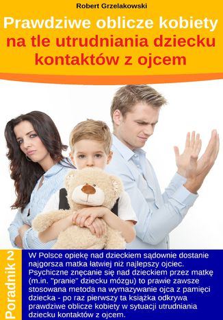 Prawdziwe oblicze kobiety na tle utrudniania dziecku kontaktw z ojcem Robert Grzelakowski - okadka ebooka