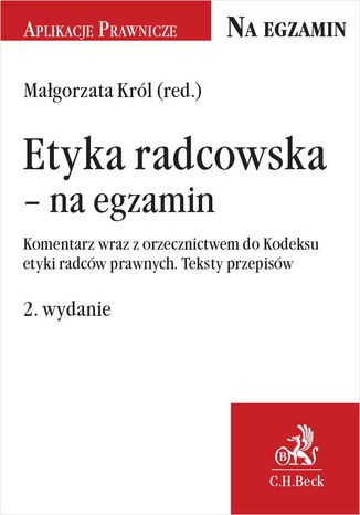 Etyka radcowska - na egzamin. Komentarz wraz z orzecznictwem do Kodeksu etyki radców prawnych. Teksty przepisów. Wydanie 2