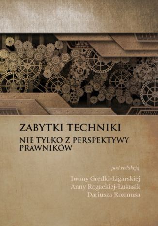 Zabytki techniki - nie tylko z perspektywy prawnikw Iwona Gredka-Ligarska, Anna Rogacka-ukasik, Dariusz Rozmus (red.) - okadka ebooka