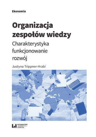 Organizacja zespołów wiedzy. Charakterystyka, funkcjonowanie, rozwój Justyna Trippner-Hrabi - okładka książki