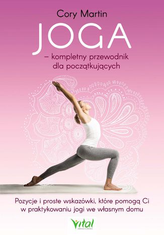 Joga - kompletny przewodnik dla początkujących. Pozycje i proste wskazówki, które pomogą Ci w praktykowaniu jogi we własnym domu