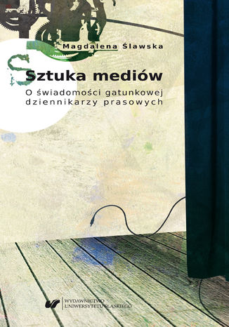 Sztuka mediów. O świadomości gatunkowej dziennikarzy prasowych Magdalena Ślawska - okładka ebooka