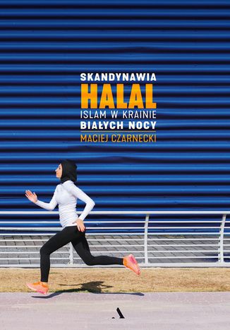 Skandynawia halal. Islam w krainie białych nocy Maciej Czarnecki - okładka książki