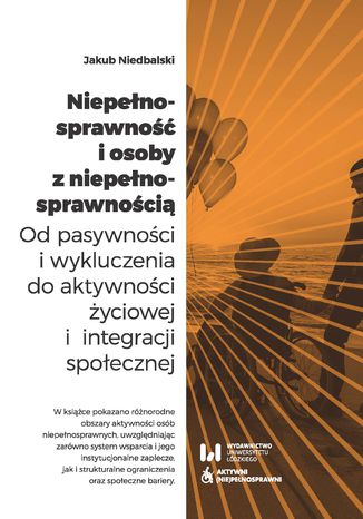 Niepełnosprawność i osoby z niepełnosprawnością. Od pasywności i wykluczenia do aktywności życiowej i integracji społecznej