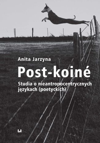 Post-koiné. Studia o nieantropocentrycznych językach (poetyckich) Anita Jarzyna - okładka ebooka