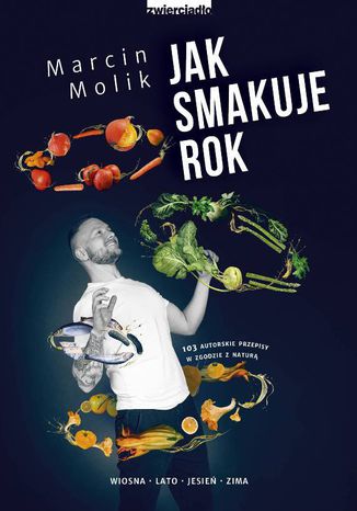 Jak smakuje rok. Wiosna, lato, jesień, zima