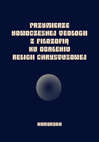 Okładka książki/ebooka Przymierze nowoczesnej teologii z filozofią ku obaleniu Religii Chrystusowej