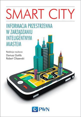 Smart City. Informacja przestrzenna w zarządzaniu inteligentnym miastem Robert Olszewski, Dariusz Gotlib - okładka książki