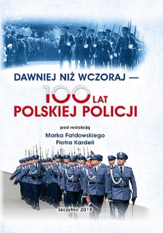 DAWNIEJ NI WCZORAJ - 100 LAT POLSKIEJ POLICJI Marek Fadowski, Piotr Kardela - okadka ebooka
