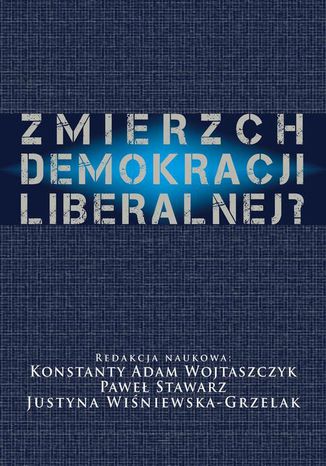 Zmierzch demokracji liberalnej? Konstanty Adam Wojtaszczyk, Justyna Winiewska Grzelak, Pawe Stawarz - okadka audiobooks CD