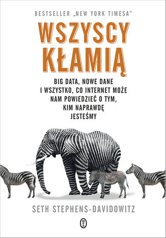 Wszyscy kłamią. Big data, nowe dane i wszystko, co Internet może nam powiedzieć o tym, kim naprawdę jesteśmy