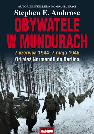 Obywatele w mundurach. 7 czerwca 1944-7 maja 1945. Od plaż Normandii do Berlina