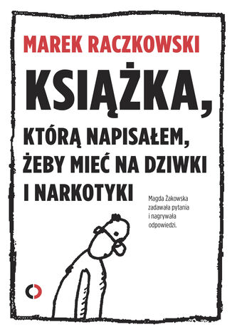 Ksika, ktr napisaem, eby mie na dziwki i narkotyki Marek Raczkowski, Magda akowska - okadka ebooka