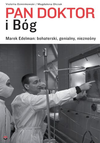 Pan doktor i Bóg. Marek Edelman: bohaterski, genialny, nieznośny