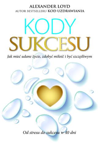 Kody Sukcesu. Jak mieć udane życie, zdobyć miłość i być szczęśliwym
