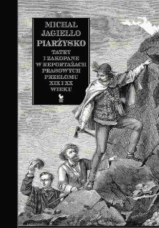 Okładka:Piarżysko. Tatry i Zakopane w reportażach prasowych przełomu XIX i XX wieku 