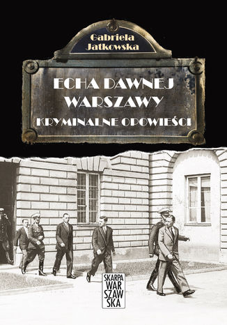 Echa dawnej Warszawy. Kryminalne opowieści