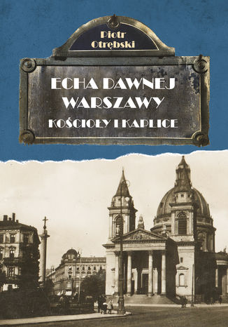 Echa dawnej Warszawy. Kocioy i Kaplice Piotr Otrbski - okadka audiobooka MP3