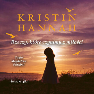 Rzeczy, ktre czynimy z mioci Kristin Hannah - okadka audiobooka MP3