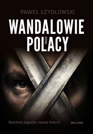 Wandalowie, czyli Polacy. Ostatnia zagadka naszej historii