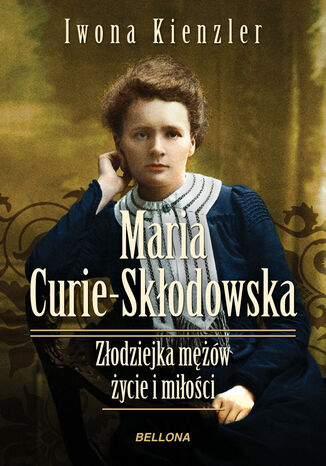 Okładka:Maria Skłodowska-Curie. Złodziejka mężów  życie i miłości 