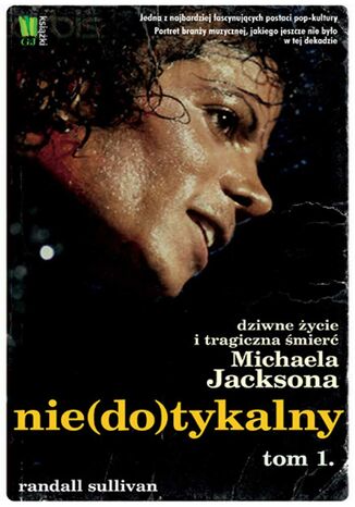 Michael Jackson. Nie(do)tykalny cz. 1. Nie(do)tykalny. Dziwne życie i tragiczna śmierć Michaela Jacksona