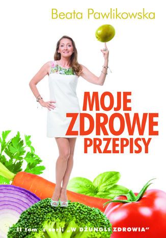 Moje zdrowe przepisy. Tom II z serii "W dżungli zdrowia"