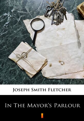 In The Mayors Parlour Joseph Smith Fletcher - okadka audiobooka MP3