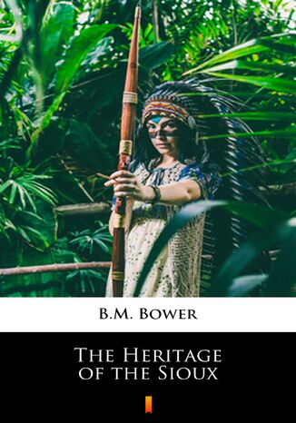 The Heritage of the Sioux B.M. Bower - okadka ebooka