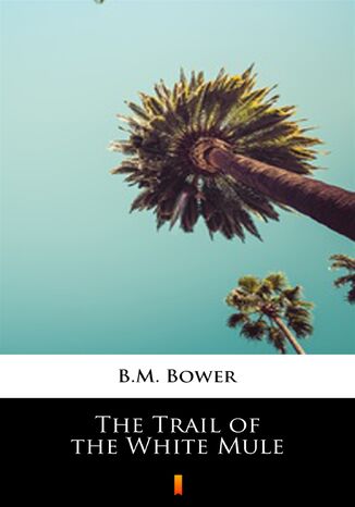 The Trail of the White Mule B.M. Bower - okadka ebooka